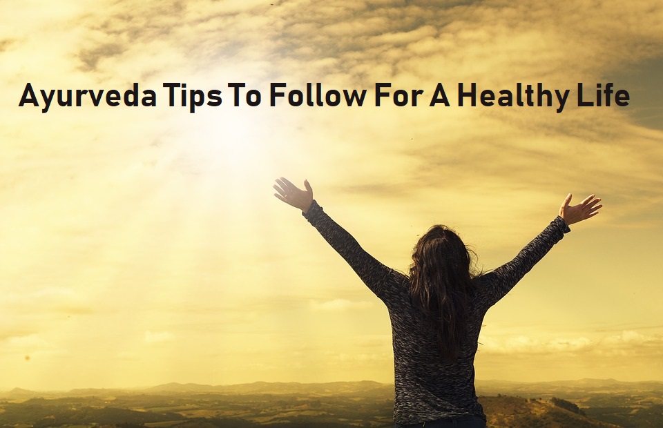 Ayurveda Tips To Follow For A Healthy Life