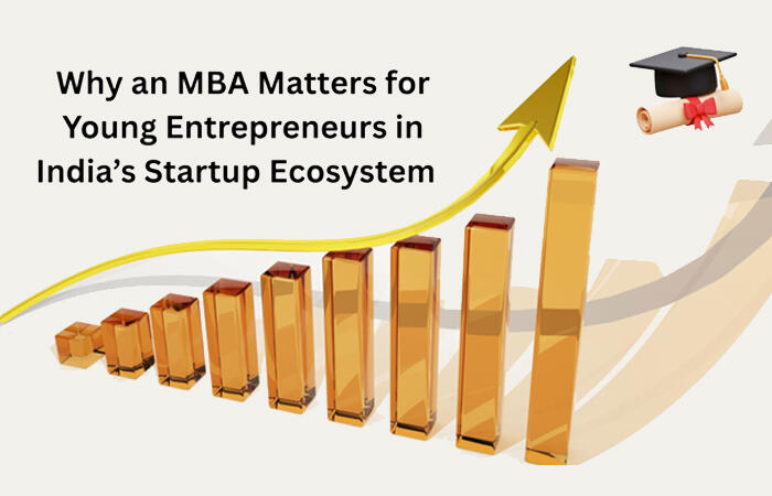 Why an MBA Matters for Young Entrepreneurs in India’s Startup Ecosystem